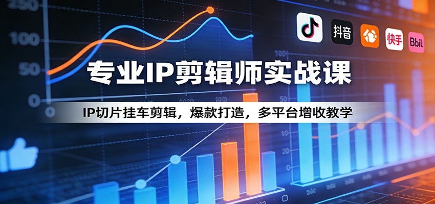 专业IP剪辑师实战课:IP切片挂车剪辑,爆款打造,多平台增收教学-智云网