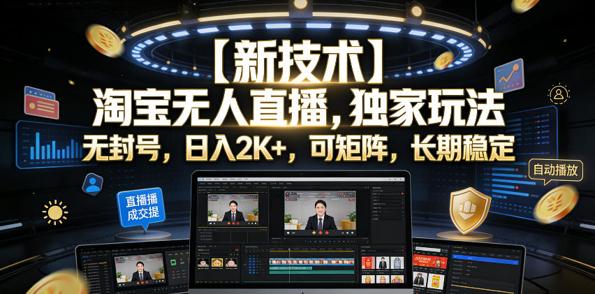 【新技术】淘宝无人直播,独家玩法,无封号,日入2K+,可矩阵,长期稳定【揭秘】-智云网