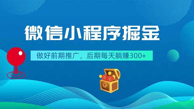 (18762期)微信小程序掘金,做好前期推广,后期每天躺赚300+-智云网
