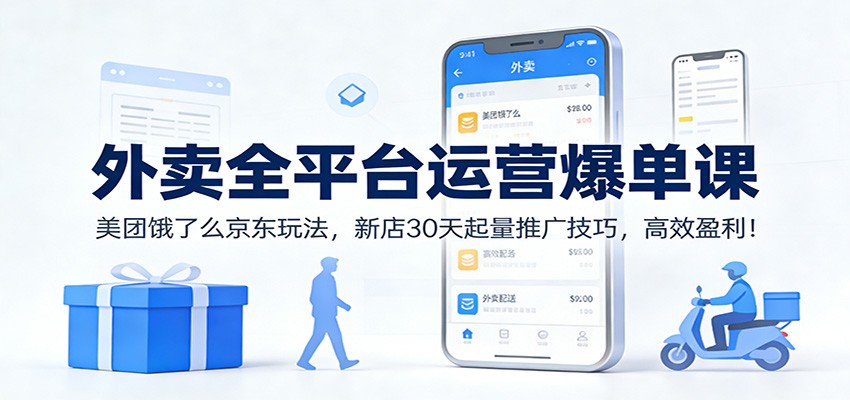 外卖全平台运营爆单课:美团饿了么京东玩法,新店30天起量推广技巧,高效盈利!-智云网