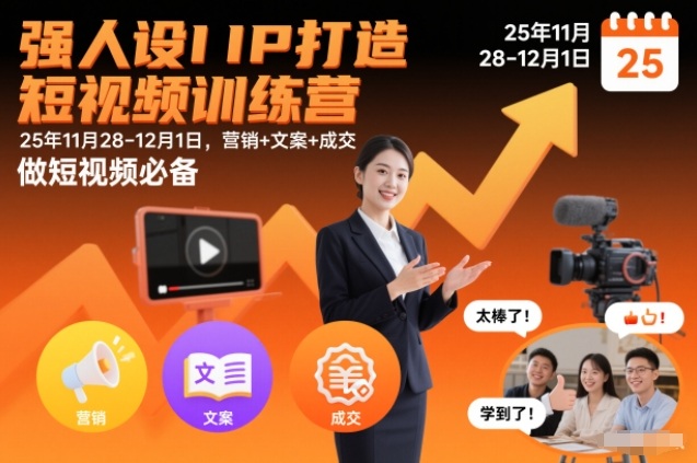 强人设IP打造短视频训练营25年11月28-12月1日，营销+文案+成交，做短视频必备-智云网