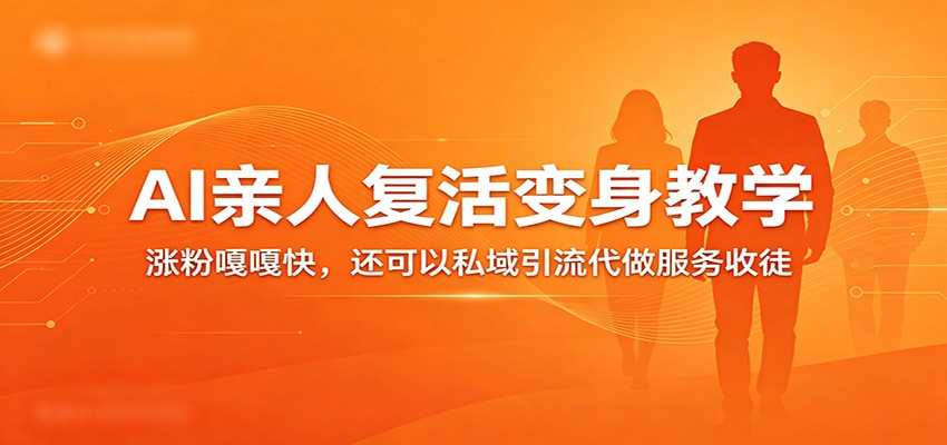 超级火爆的AI亲人复活变身教学，涨粉嘎嘎快，还可以私域引流代做服务收徒-智云网