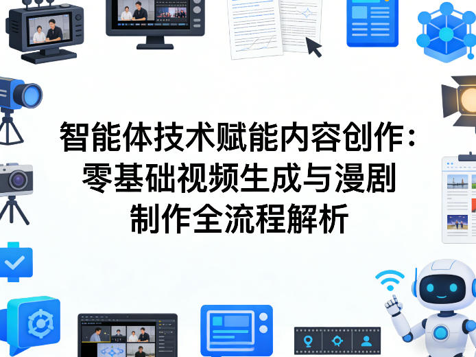 AI智能体技术赋能内容创作:零基础视频生成与漫剧制作全流程解析