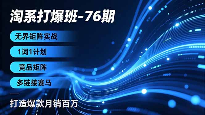 淘系打爆班-76期,无界矩阵实战,1词1计划、竞品矩阵、多链接赛马,打造爆款月销百万-智云网
