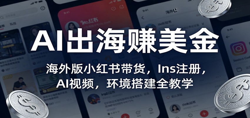 AI出海赚美金：海外版小红书带货，Ins注册，AI视频，环境搭建全教学-智云网