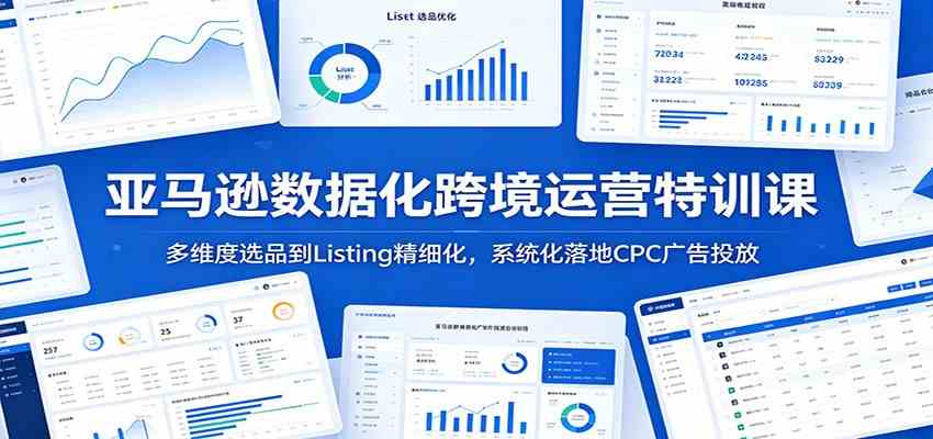 亚马逊数据化跨境运营特训课:多维度选品到Listing精细化,系统化落地CPC广告投放-智云网