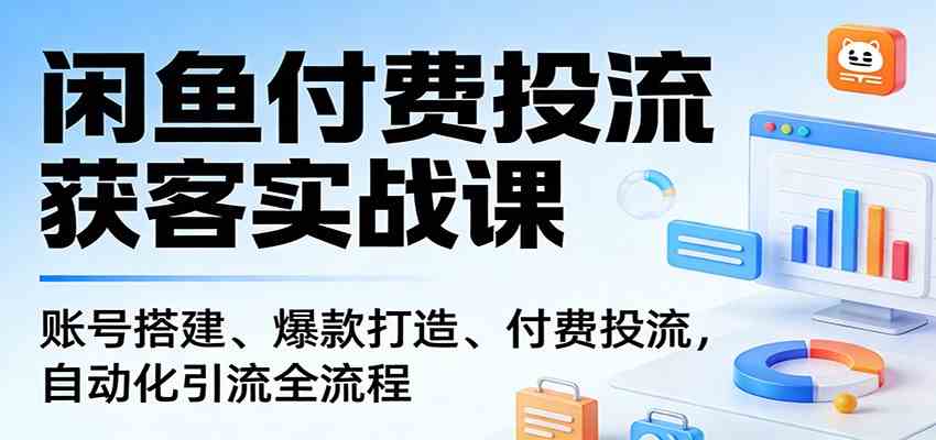 闲鱼付费投流获客实战课:账号搭建、爆款打造、付费投流, 自动化引流全流程 闲鱼付费投流获客实战课:账号搭建、爆款打造、付费投流, 自动化引流全流程