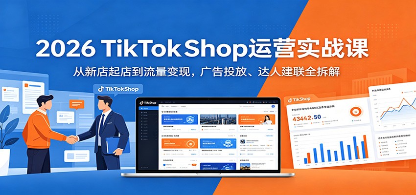 2026 TikTokShop运营实战课:从新店起店到流量变现,广告投放、达人建联全拆解-智云网