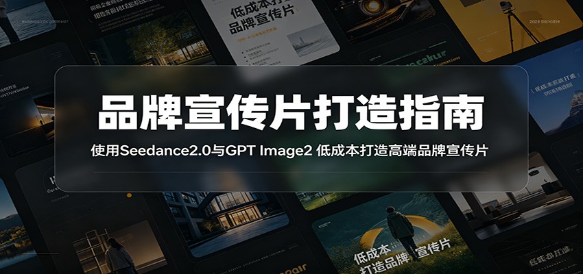 品牌宣传片打造指南:使用Seedance2.0与GPT Image2 低成本打造高端品牌宣传片-智云网