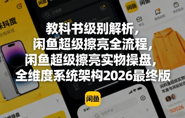 教科书级别解析,闲鱼超级擦亮全流程,闲鱼超级擦亮实物操盘,全维度系统架构2026最终版-智云网