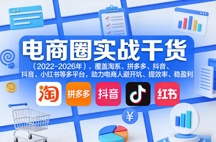 电商圈实战干货(2023-2026年),覆盖淘系、拼多多、抖音、小红书等多平台,助力电商人避开坑、提效率、稳盈利(更新5月29日)-智云网
