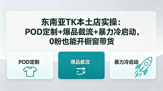 (18488期)东南亚TK本土店实操-5月更新:POD定制+爆品截流+暴力冷启动,0粉也能开橱窗带货 (18488期)东南亚TK本土店实操-5月更新:POD定制+爆品截流+暴力冷启动,0粉也能开橱窗带货