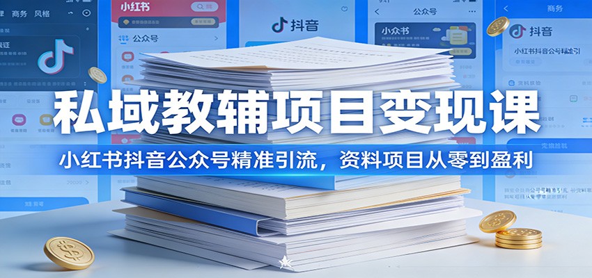 私域教辅项目变现课:小红书抖音公众号精准引流,资料项目从零到盈利-智云网