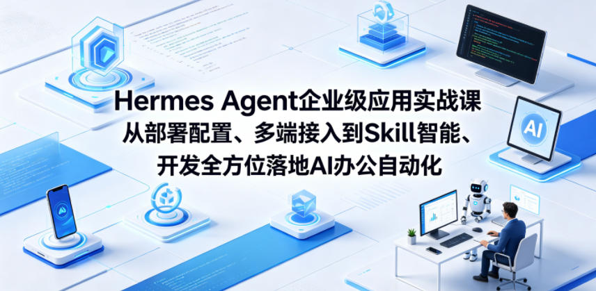 Hermes Agent企业级应用实战课从部署配置、多端接入到Skill智能开发全方位落地AI办公自动化-智云网