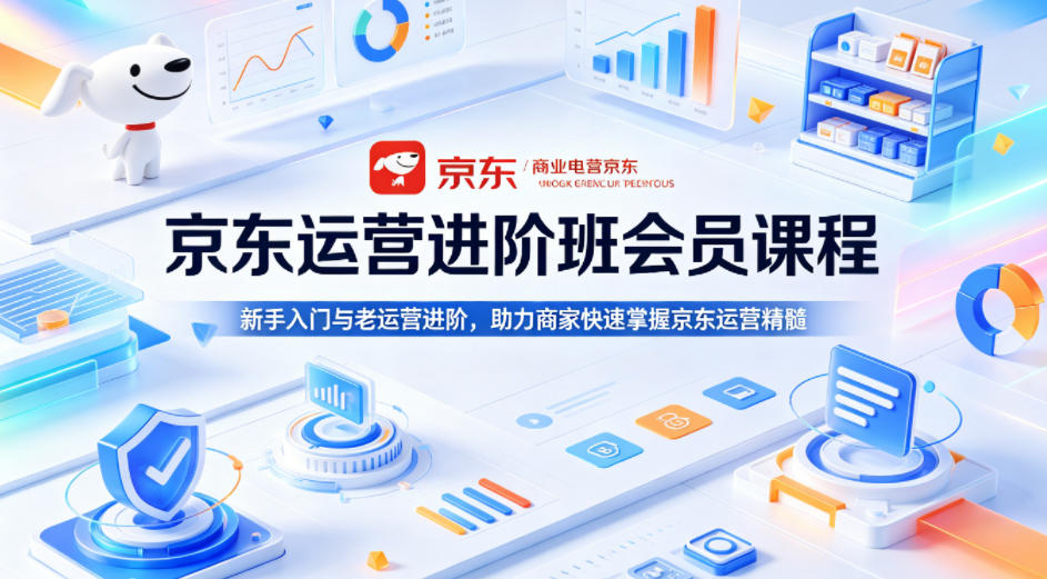 京东运营进阶班会员课程,新手入门与老运营进阶,助力商家快速掌握京东运营精髓 京东运营进阶班会员课程,新手入门与老运营进阶,助力商家快速掌握京东运营精髓