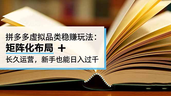 拼多多虚拟品类稳赚玩法:矩阵化布局 + 长久运营,新手也能日入过千-智云网
