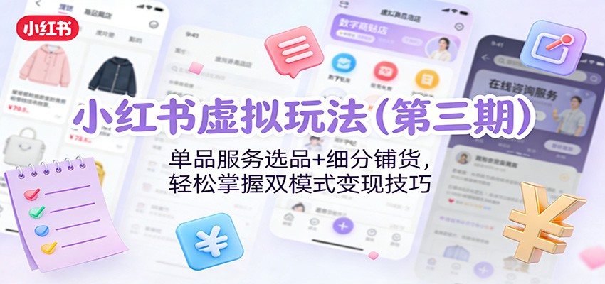 小红书虚拟玩法(第三期):单品服务选品+细分铺货,轻松掌握双模式变现技巧-智云网