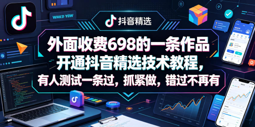 外面收费698的一条作品开通抖音精选技术教程,有人测试一条过,抓紧做,错过不再有 外面收费698的一条作品开通抖音精选技术教程,有人测试一条过,抓紧做,错过不再有