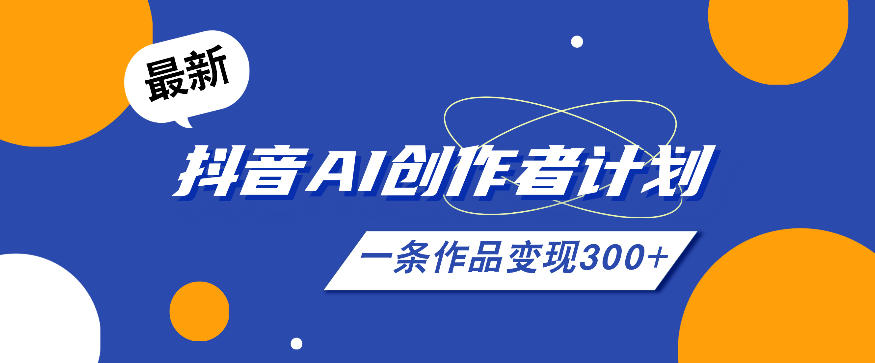 26年最新抖音AI创作者计划实操课程,一条作品变现300+-智云网