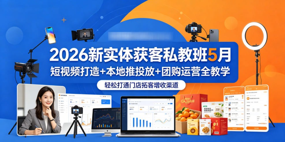 2026新实体获客私教班5月,短视频打造+本地推投放+团购运营全教学,轻松打通门店拓客增收渠道-智云网