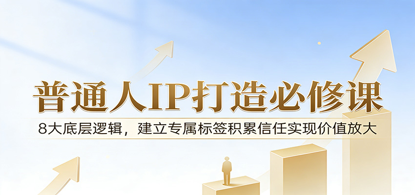 付费文章：普通人IP打造必修课，8大底层逻辑，建立专属标签积累信任实现价值放大-智云网