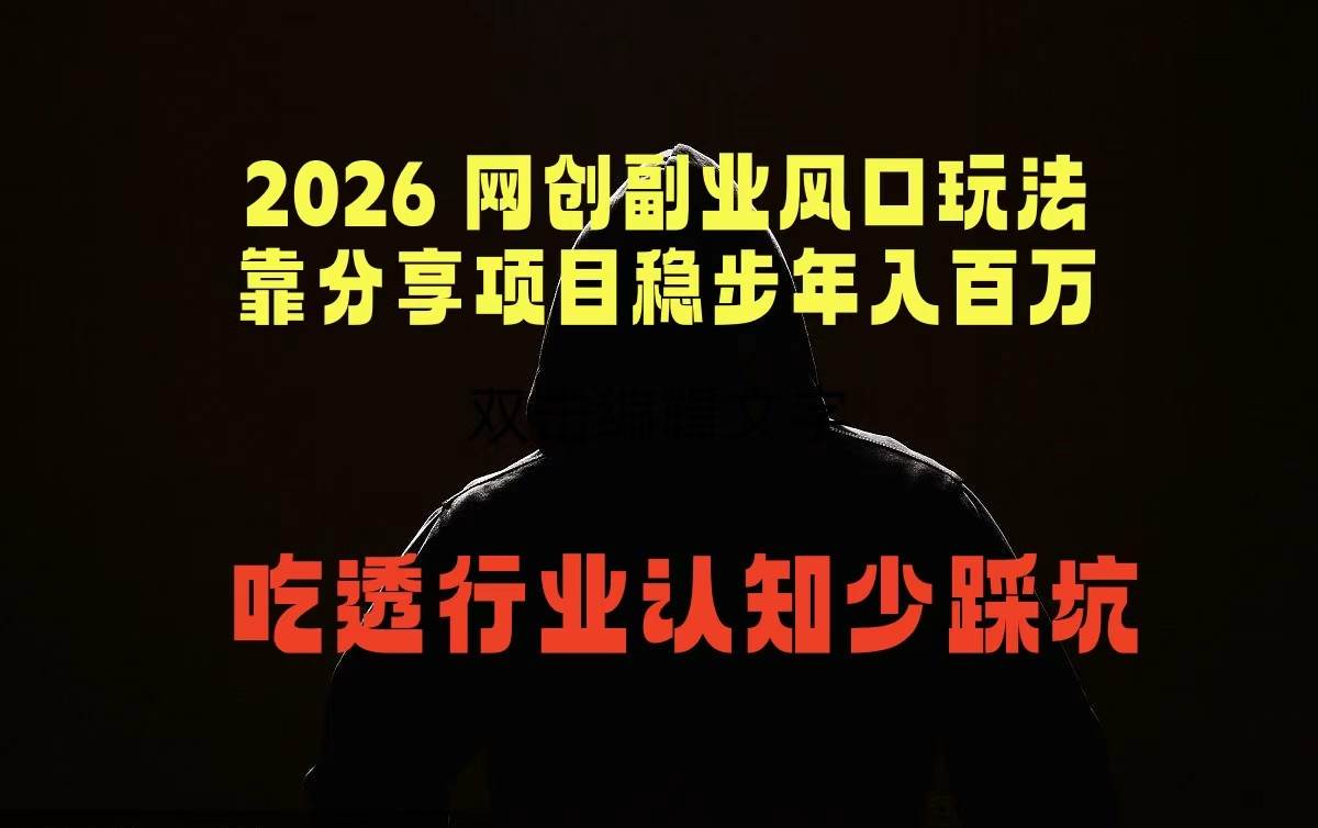 (18545期)2026 网创副业风口玩法,靠分享项目稳步年入百万,吃透行业认知少踩坑-智云网