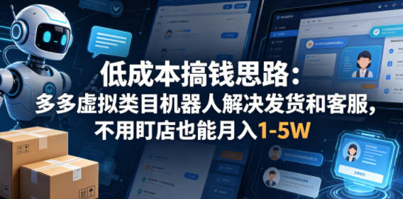 低成本搞钱思路:多多虚拟类目机器人解决发货和客服,不用盯店也能月入1-5W【揭秘】-智云网