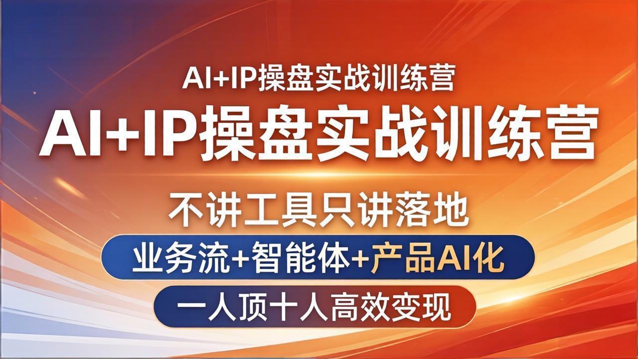 AI+IP操盘实战训练营:不讲工具只讲落地,业务流+智能体+产品AI化,一人顶十人高效变现-智云网