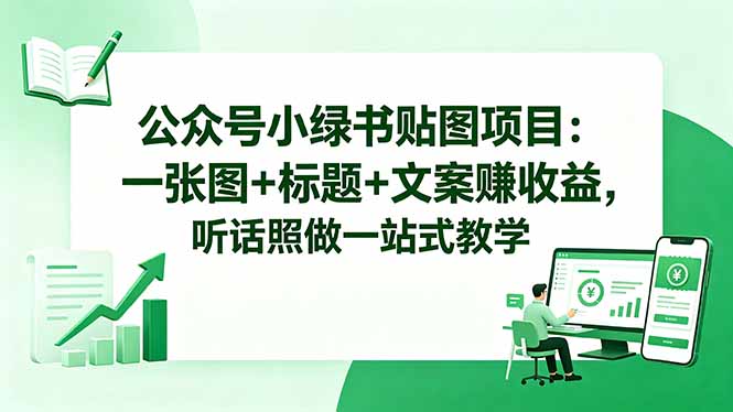 公众号小绿书贴图项目:一张图+标题+文案赚收益,听话照做一站式教学-智云网