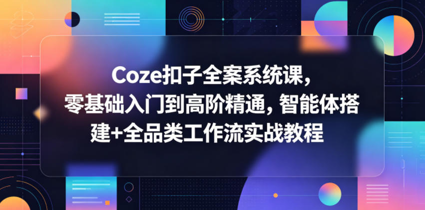 Coze扣子全案系统课,零基础入门到高阶精通,智能体搭建+全品类工作流实战教程 Coze扣子全案系统课,零基础入门到高阶精通,智能体搭建+全品类工作流实战教程