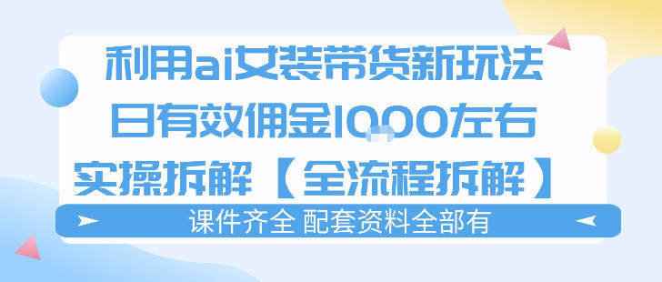 外面收费980的ai女装穿搭账号带货拆解,日佣金1k左右【全流程拆解】-智云网