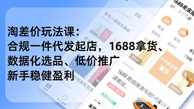 淘差价玩法课:合规一件代发起店,1688拿货、数据化选品、低价推广,新手稳健盈利(更新12月-智云网