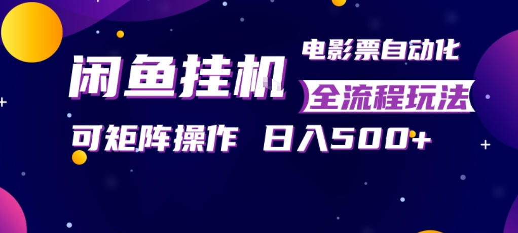 闲鱼全自动售卖电影票，全程挂G，可矩阵操作，小白轻松上手日入5张，稳定副业【揭秘】-智云网