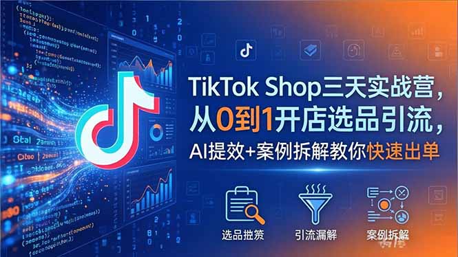 TikTok Shop三天实战营2026年5月,从0到1开店选品引流,AI提效+案例拆解教你快速出单-智云网