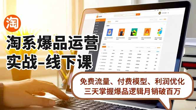 淘系爆品运营实战-线下课，免费流量、付费模型、利润优化，三天掌握爆品逻辑月销破百万-智云网