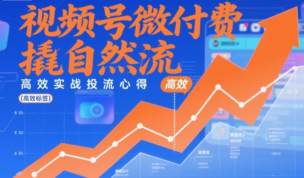 视频号微付费撬自然流,高效实战投流心得-智云网