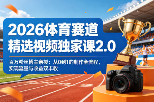 2026体育赛道精选视频独家课2.0,百万粉丝博主亲授:从0到1的制作全流程,实现流量与收益双丰收-智云网