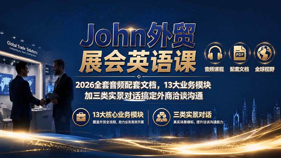 （19610期）John外贸展会英语课｜2026全套音频配套文档，13大业务模块加三类实景对话搞定外商洽谈沟通-智云网