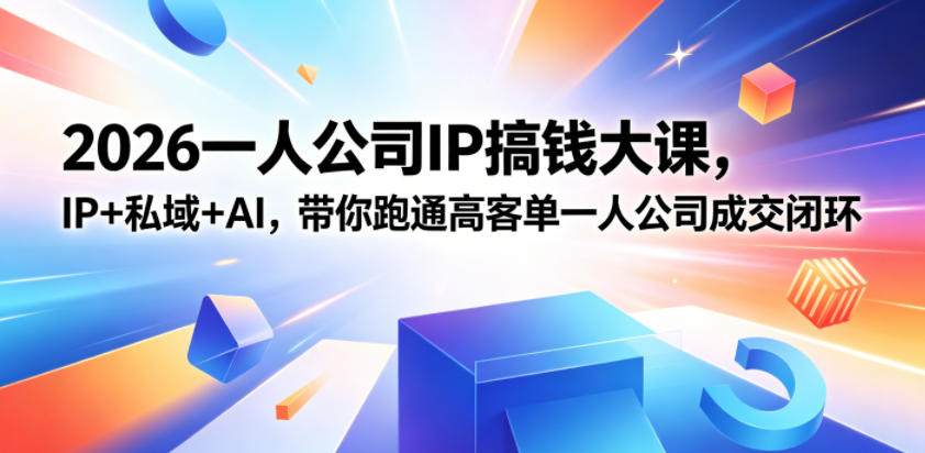 2026一人公司IP搞钱大课扬州站,IP+私域+AI,带你跑通高客单一人公司成交闭环(5.15-16-17)-智云网