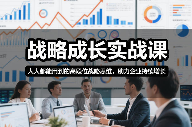 战略成长实战课，人人都能用到的高段位战略思维，助力企业持续增长-智云网