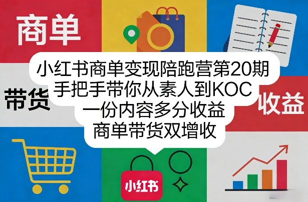 小红书商单变现陪跑营第20期,手把手带你从素人到KOC,一份内容多分收益,商单带货双增收-智云网