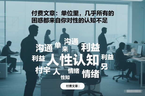 付费文章:单位里,几乎所有的困惑都来自你对人性的认知不足-智云网