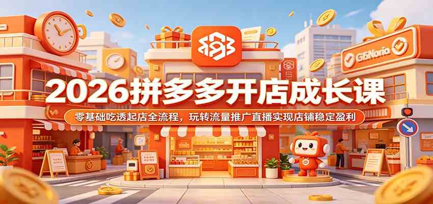 2026拼多多开店成长课:零基础吃透起店全流程,玩转流量推广直播实现店铺稳定盈利-智云网
