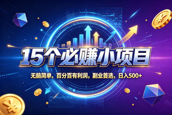 (20272期)15个必赚的小项目,无脑简单,百分百赚米,副业的首选,日收500-智云网