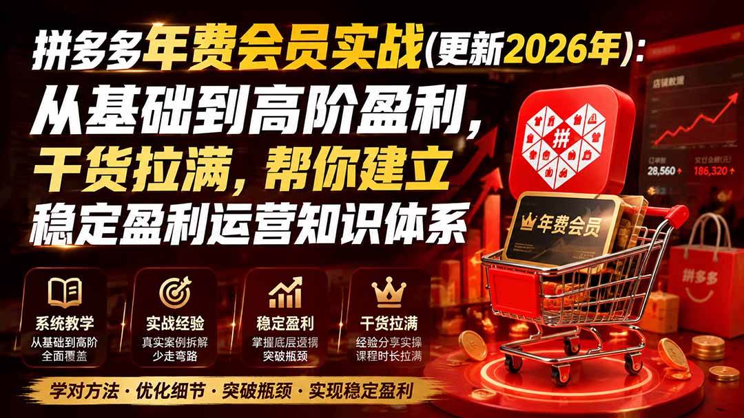 （20093期）拼多多年费会员实战(更新2026年)：从基础到高阶盈利，干货拉满，帮你建立稳定盈利运营知识体系-智云网