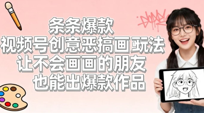 视频号创意恶搞画画玩法，让不会画画的朋友也能出爆款作品-智云网