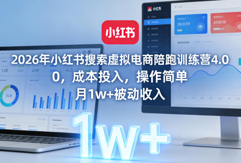 2026年小红书搜索虚拟电商陪跑训练营4.0,0成本投入,操作简单,月1w+被动收入(更新)-智云网