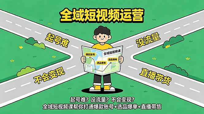 起号难？没流量？不会变现？全域短视频课帮你打通爆款账号+选品爆单+直播带货-智云网