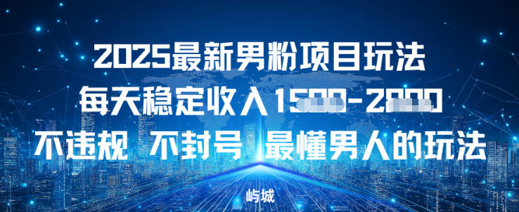 2025最新男粉项目玩法每天稳定收入多张,不违规不封号,最懂男人的玩法之一