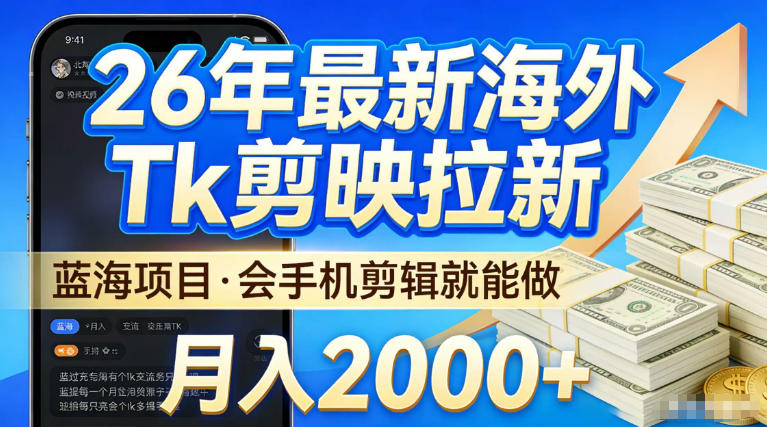2026最新海外TK剪映拉新,当下真正蓝海项目,会基础手机剪辑就能做,单月稳入2W+【揭秘】-智云网